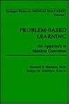 Problem-Based Learning: An Approach to Medical Education (Springer Series on Medical Education) Problem-Based Learning: An Approach to Medical Education (Springer Series on Medical Education)