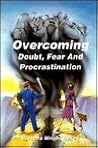 Overcoming Doubt, Fear and Procrastination: Identifying the Symptoms, Overcoming the Obstacles Overcoming Doubt, Fear and Procrastination: Identifying the Symptoms, Overcoming the Obstacles