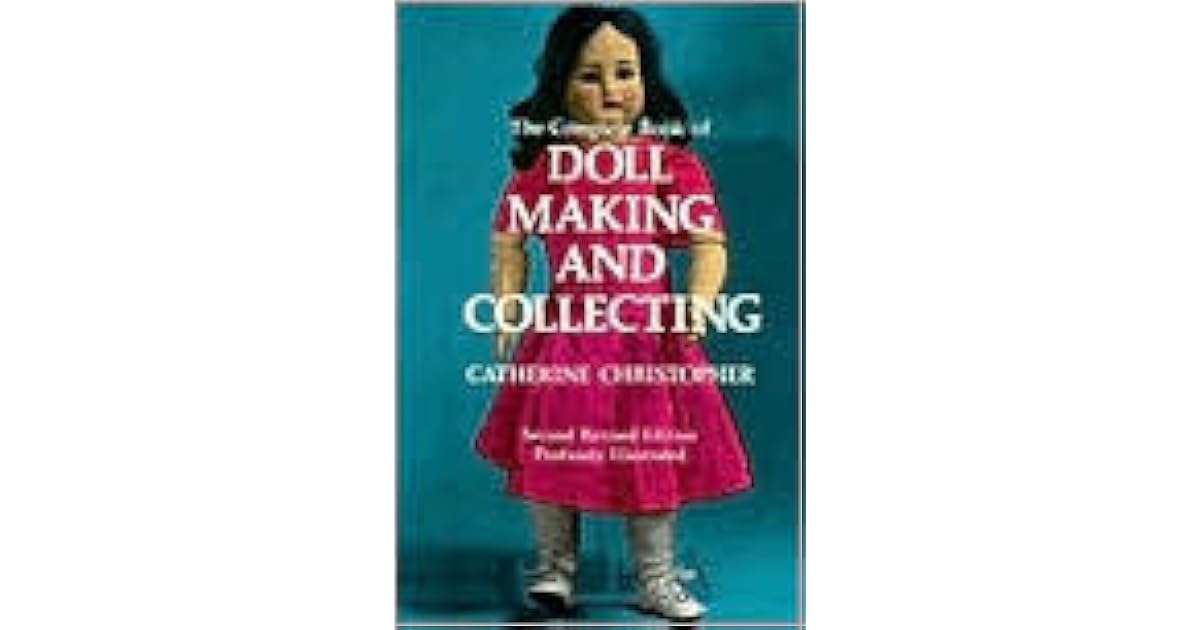 The Complete Book of Doll Making and Collecting by Catherine Christopher