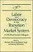 Labor and Democracy in the Transition to a Market System: A U.S.-Post Soviet Dialogue