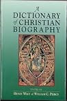 A Dictionary of Christian Biography: And Literature to the End of the Sixth Century A.D. With an Account of the Principal Sects and Heresies A Dictionary of Christian Biography: And Literature to the End of the Sixth Century A.D. With an Account of the Principal Sects and Heresies