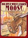Big Jim and the White-legged Moose Big Jim and the White-legged Moose