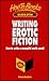 Writing Erotic Fiction: How to write a successful erotic novel