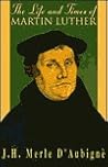 The Life and Times of Martin Luther by Jean-Henri Merle d'Aubigné