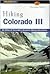 Hiking Colorado III: An Atlas of Colorado's Greatest Hiking Adventures (Falcon Guide Hiking Colorado III)