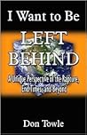 I Want to Be Left Behind: A Unique Perspective of the Rapture, End Times, And Beyond