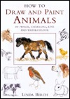 How to Draw and Paint Animals in Pencil, Charcoal, Line and Watercolour (Hardcover)