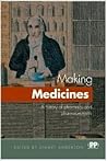 Making Medicines: A Brief History Of Pharmacy And Pharmaceuticals Making Medicines: A Brief History Of Pharmacy And Pharmaceuticals