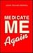 Medicate Me Again
