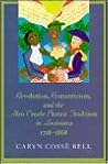 Revolution, Romanticism, and the Afro-Creole Protest Tradition in Louisiana 1718-1868 Revolution, Romanticism, and the Afro-Creole Protest Tradition in Louisiana 1718-1868