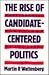 The Rise of Candidate-Centered Politics by Martin P. Wattenberg