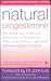 Natural Progesterone: The Natural Way to Alleviate Symptoms of Menopause, Pms, Endometriosis and Other Hormone-Related Problems