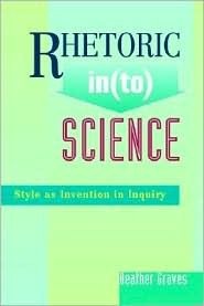 Rhetoric In(to) Science: Style As Invention In Inquiry