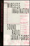 Wireless Imagination: Sound, Radio, and the Avant-Garde (Hardcover)