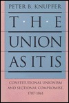 The Union As It Is: Constitutional Unionism and Sectional Compromise, 1787-1861 (Hardcover)