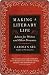 Making a Literary Life: Advice for Writers and Other Dreamers