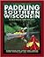 Paddling Southern Wisconsin : 82 Great Trips By Canoe & Kayak