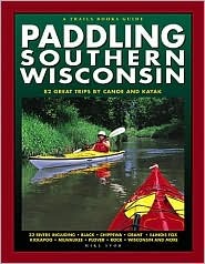 Paddling Southern Wisconsin : 82 Great Trips By Canoe & Kayak (Paperback)