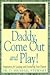 Daddy, Come Out and Play!: Inspiration for Leading and Nurturing Your Family
