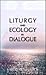 Liturgy and Ecology in Dialogue