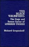 The Black Valentino: The Stage and Screen Career of Lorenzo Tucker The Black Valentino: The Stage and Screen Career of Lorenzo Tucker
