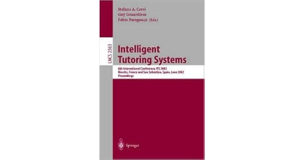 Intelligent Tutoring Systems 6th International Conference Its 02 Biarritz France And San Sebastian Spain June 2 7 02 Proceedings By Stefano A Cerri Intelligent Tutoring Systems 6th International Conference Its 02 Biarritz France And San Sebastian Spain June 2 7 02 Proceedings By Stefano A Cerri