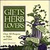 Gifts for Herb Lovers: Over 50 Projects to Make and Give