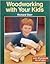Woodworking with Your Kids: Over 30 Projects for All Ages