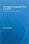 The Origin of Organized Crime in America by David Critchley