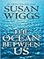 The Ocean Between Us by Susan Wiggs