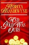 And Gold Was Ours