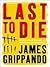 Last To Die by James Grippando