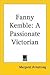 Fanny Kemble: A Passionate ...