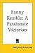 Fanny Kemble: A Passionate Victorian