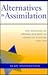 Alternatives to Assimilation: The Response of Reform Judaism to American Culture, 1840 - 1930 (Brandeis Series in American Jewish History, Culture and Life)