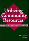 Utilizing Community Resources: An Overview of Human Services Utilizing Community Resources: An Overview of Human Services