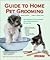 Guide To Home Pet Grooming:...