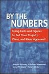 By the Numbers: Using Facts and Figures to Get Your Projects, Plans, and Ideas Approved