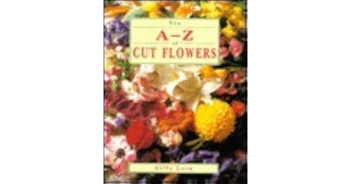 The A to Z of Cut Flowers by Gilly Love