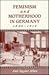 Feminism and Motherhood in Germany, 1800-1914