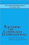 Founding the Communist International, Proceedings and Documents of the First Congress, March 1919 Founding the Communist International, Proceedings and Documents of the First Congress, March 1919
