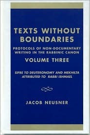 Texts Without Boundaries: Protocols of Non-Documentary Writing in the Rabbinic Canon: SifrZ to Deuteronomy and Mekhilta Attributed to Rabbi Ishmael (Studies in Judaism)