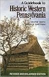 Guidebook To Historic Western Pennsylvania, Revised and Enlarged Edition, A Guidebook To Historic Western Pennsylvania, Revised and Enlarged Edition, A