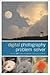Digital Photography Problem Solver: The Top 101 Digital Photography Questions Answered