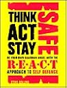 Think, Act, Stay Safe, with the R.E.A.C.T. Approach to Self Defence Think, Act, Stay Safe, with the R.E.A.C.T. Approach to Self Defence