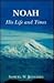 Noah: His Life and Times