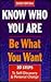 Know Who You Are, Be What You Want: 10 Steps to Self-Discovery and Personal Change