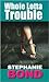 Whole Lotta Trouble
