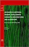 Advances in Artificial General Intelligence: Concepts, Architectures and Algorithms: Proceedings of the AGI Workshop 2006 (Frontiers in Artificial Intelligence and Applications (IOS Press))