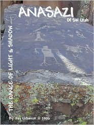 Anasazi of SW Utah: The Dance of Light & Shadow by Urbaniak, Ray (2006) Paperback